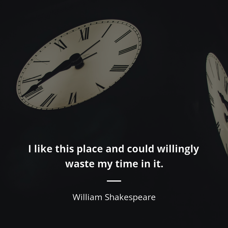 William Shakespeare цитата: “I like this place and could willingly waste my time in it.”