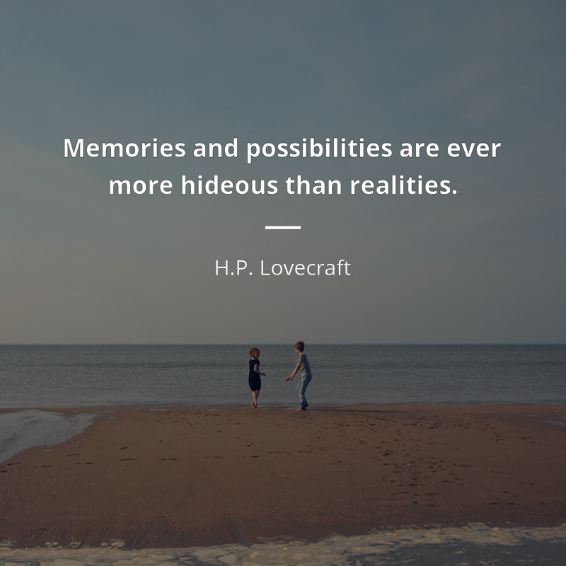 H.P. Lovecraft цитата: “Memories and possibilities are ever more hideous than realities.”