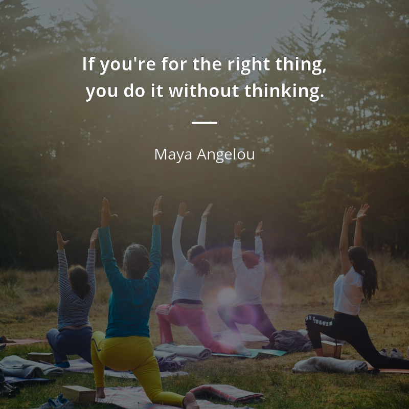 Maya Angelou цитата: “If you're for the right thing, you do it without thinking.”