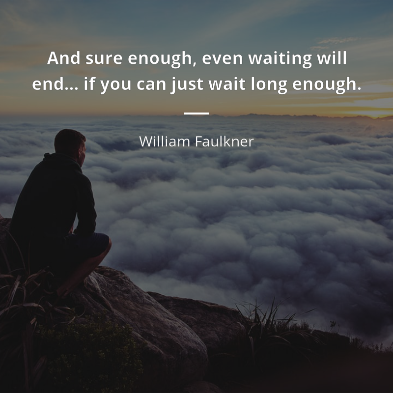 William Faulkner цитата: “And sure enough, even waiting will end… if you can just wait long enough.”