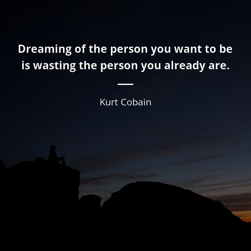 Kurt Cobain цитата: “Dreaming of the person you want to be is wasting the person you already are.”