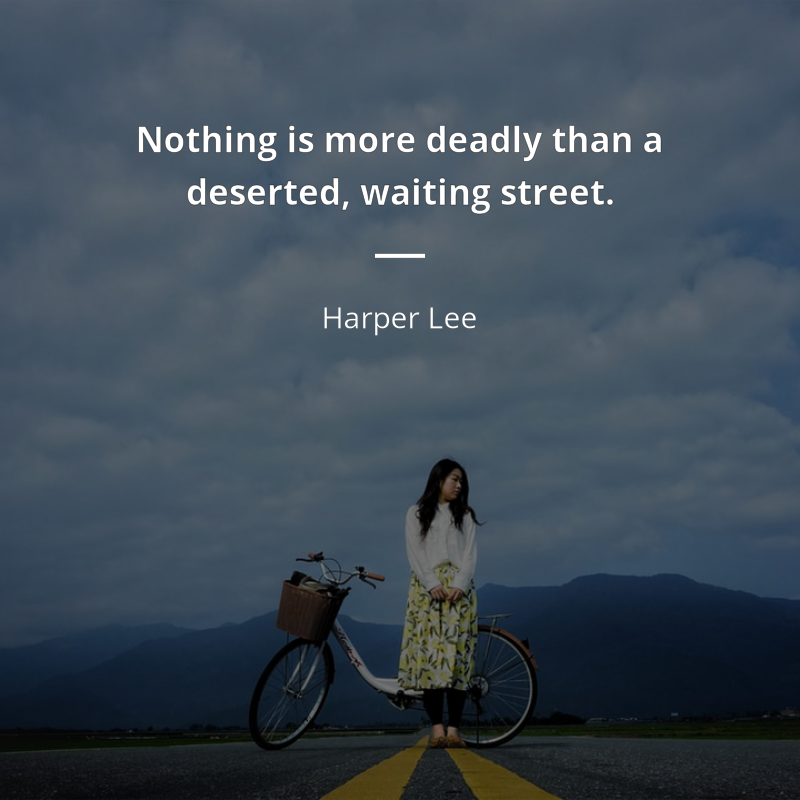 Harper Lee цитата: “Nothing is more deadly than a deserted, waiting street.”