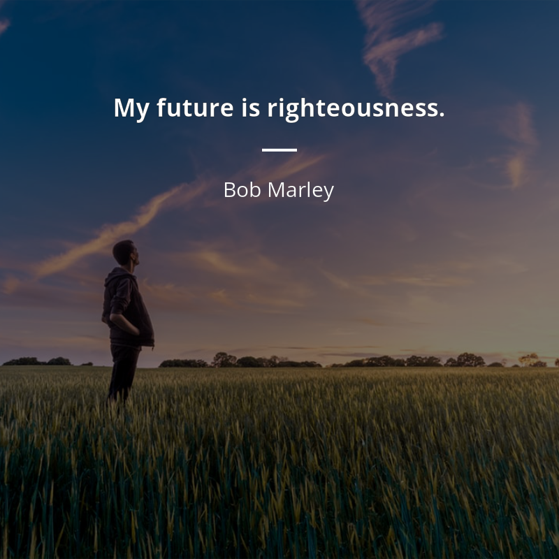 Bob Marley цитата: “My future is righteousness.”