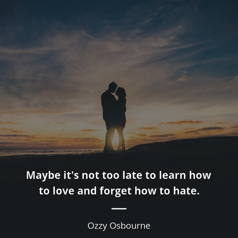 Ozzy Osbourne цитата: “Maybe it's not too late to learn how to love and forget how to hate.”