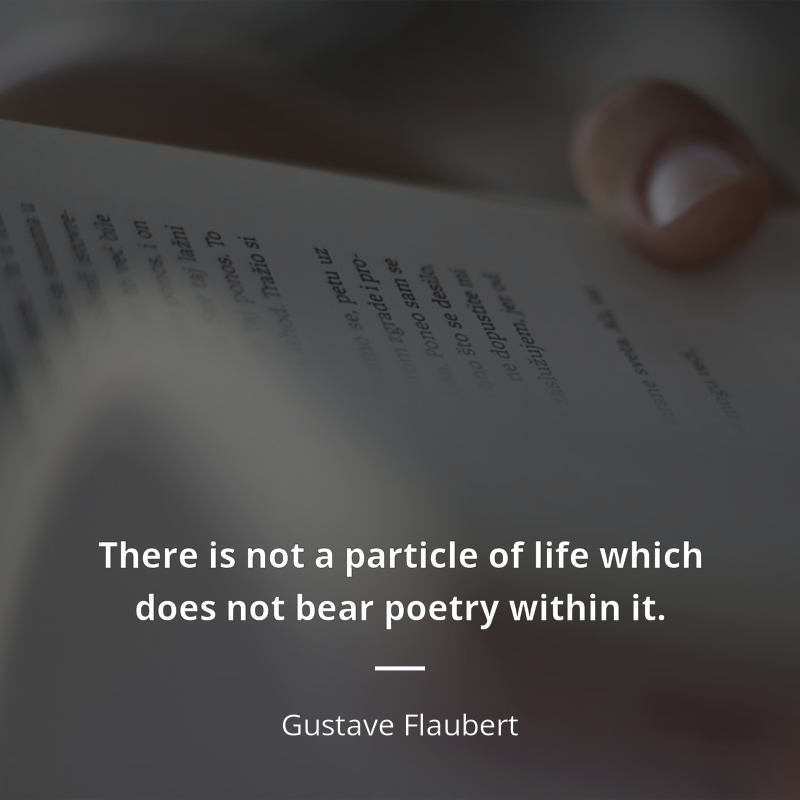 Gustave Flaubert цитата: “There is not a particle of life which does not bear poetry within it.”