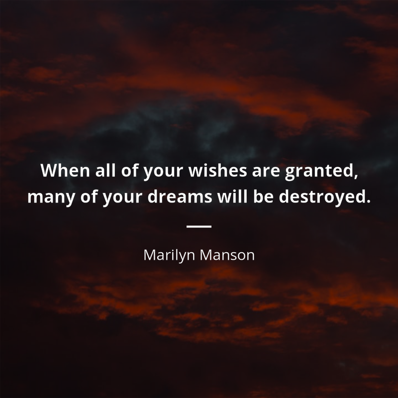 Marilyn Manson цитата: “When all of your wishes are granted, many of your dreams will be destroyed.”