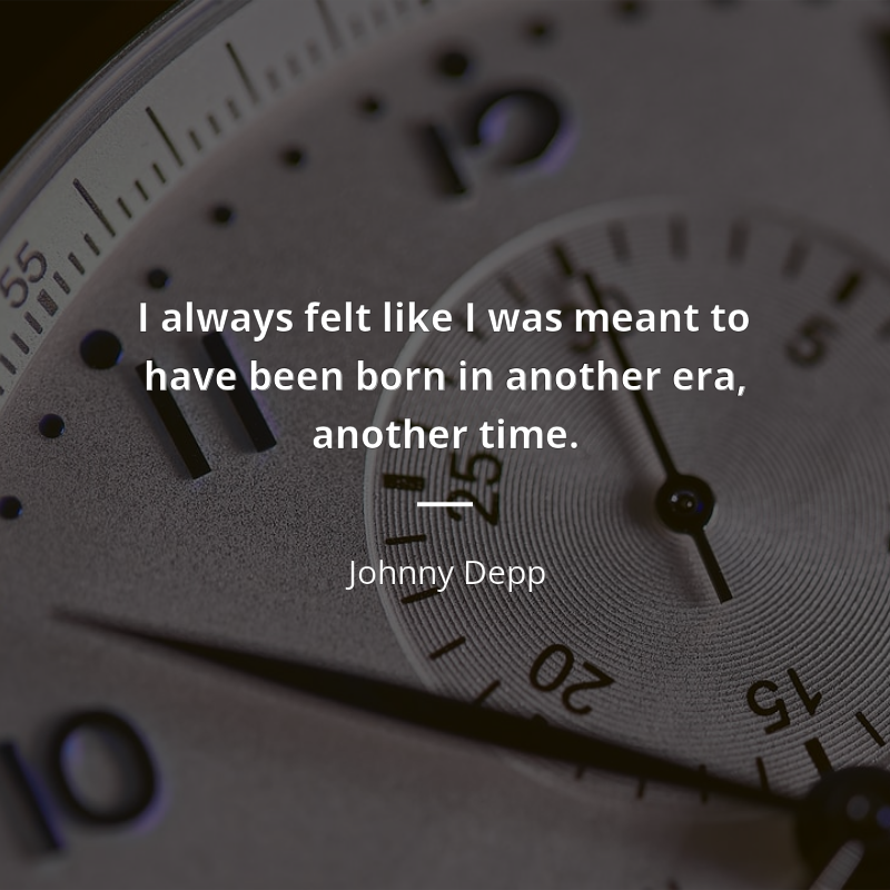 Johnny Depp цитата: “I always felt like I was meant to have been born in another era, another time.”