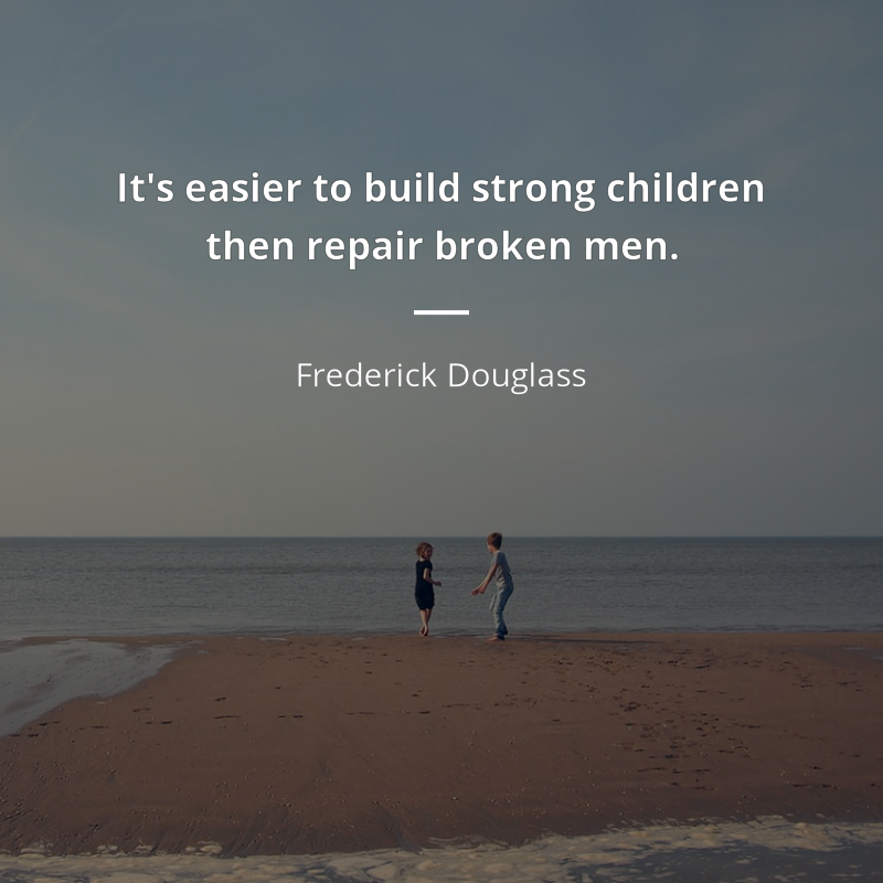 Frederick Douglass цитата: “It's easier to build strong children then repair broken men.”
