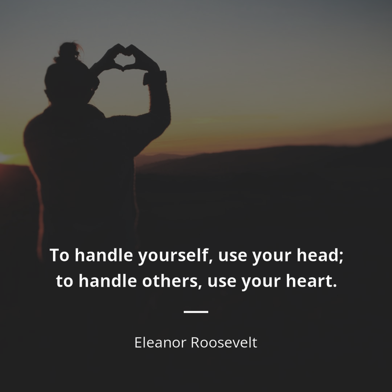 Eleanor Roosevelt цитата: “To handle yourself, use your head; to handle others, use your heart.”