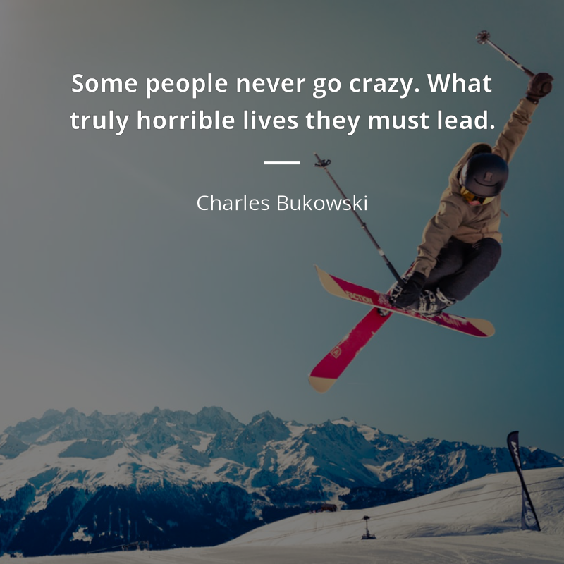 Charles Bukowski цитата: “Some people never go crazy. What truly horrible lives they must lead.”