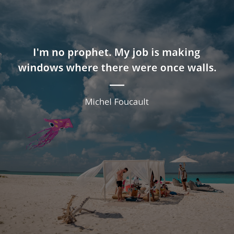 Michel Foucault цитата: “I'm no prophet. My job is making windows where there were once walls.”