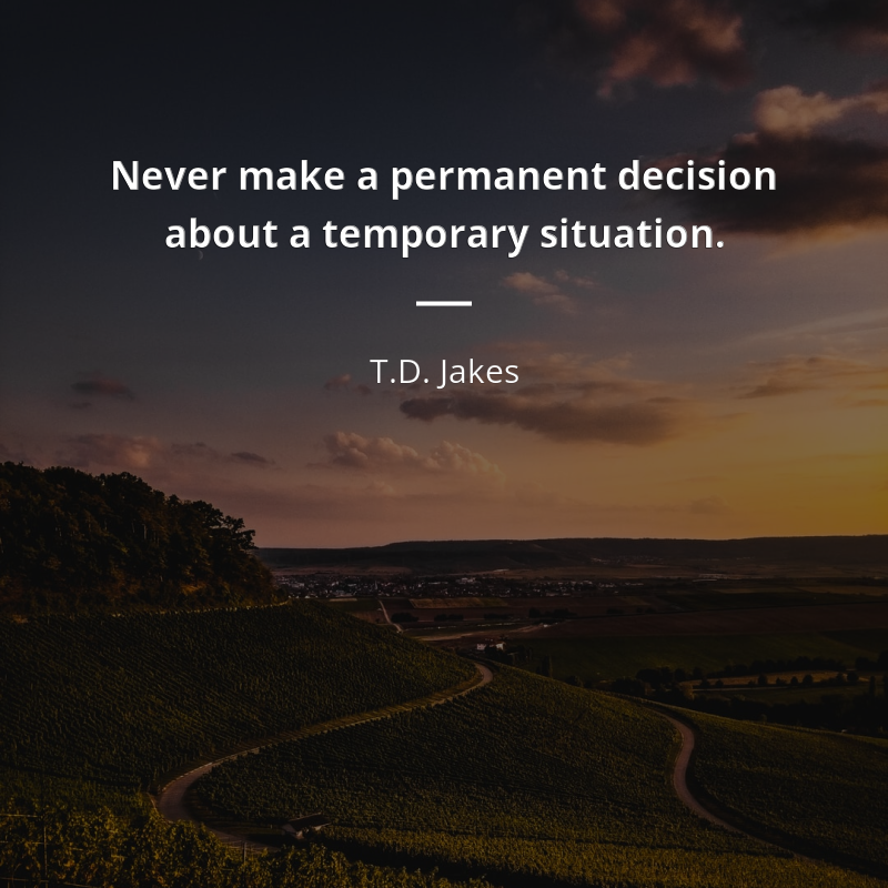 T.D. Jakes цитата: “Never make a permanent decision about a temporary situation.”