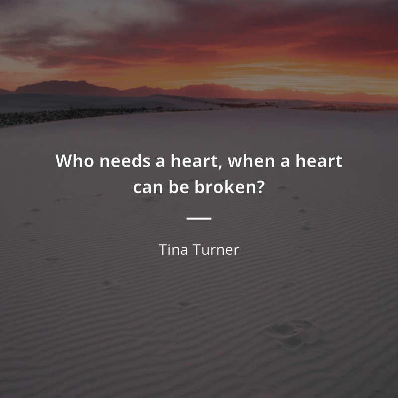 Tina Turner цитата: “Who needs a heart, when a heart can be broken?”