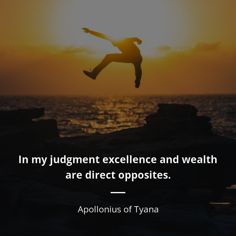 Apollonius of Tyana цитата: “In my judgment excellence and wealth are direct opposites.”