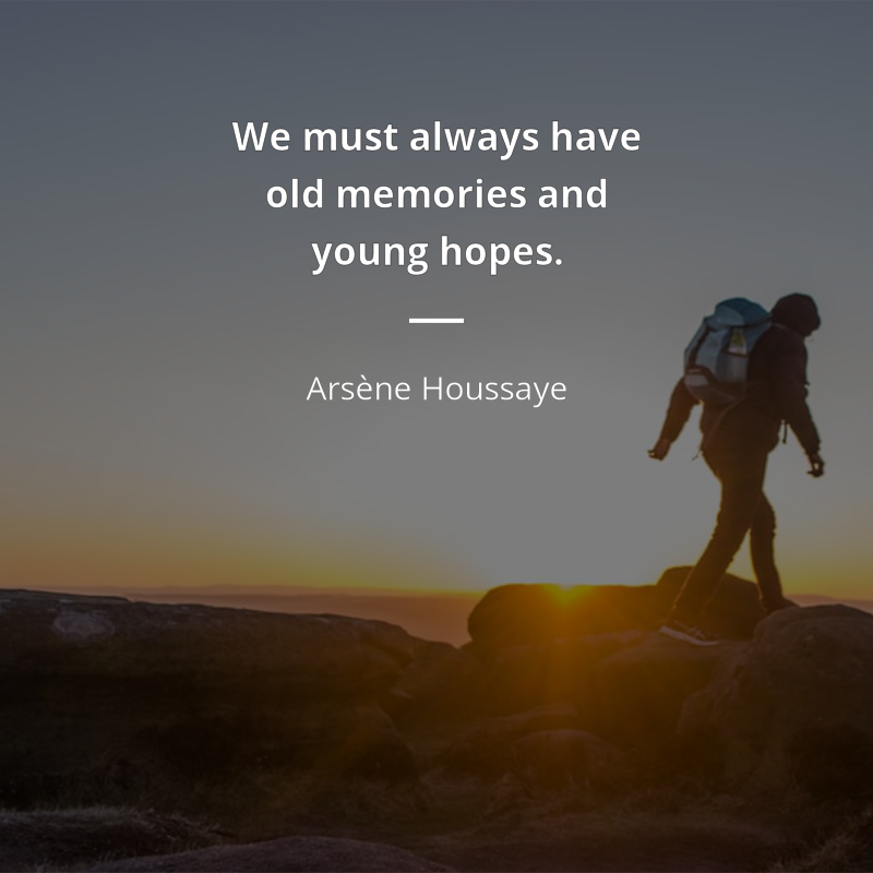 Arsène Houssaye цитата: “We must always have old memories and young hopes.”