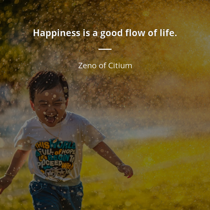 Zeno of Citium цитата: “Happiness is a good flow of life.”