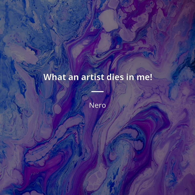 Nero цитата: “What an artist dies in me!”