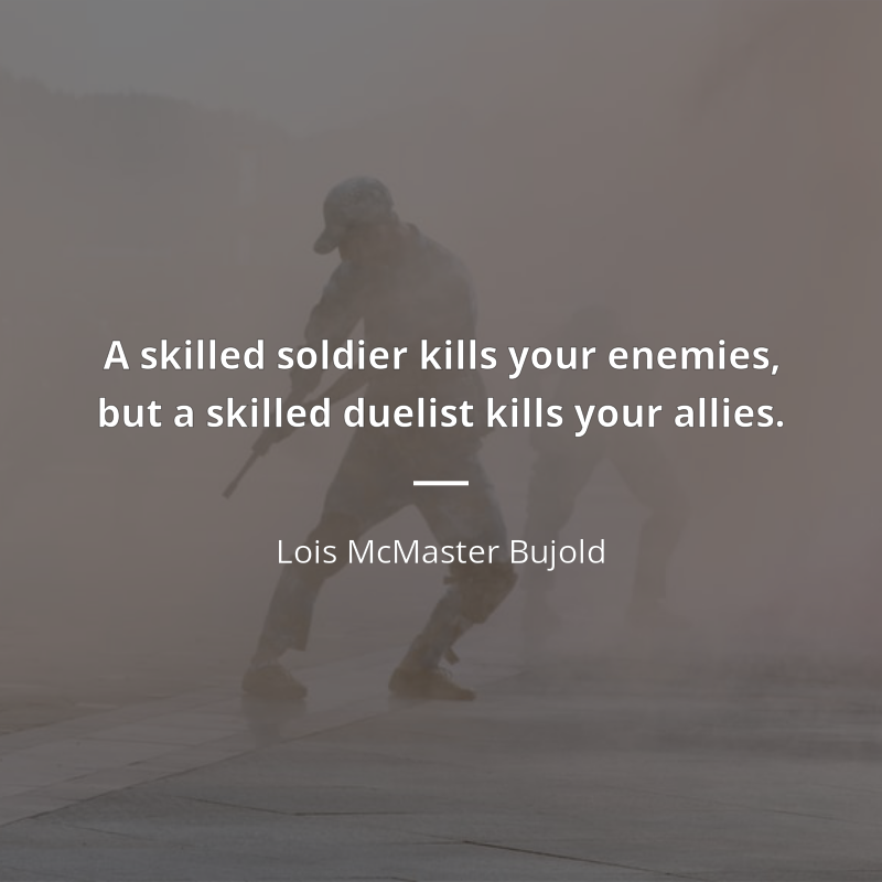 Lois McMaster Bujold цитата: “A skilled soldier kills your enemies, but a skilled duelist kills your allies.”