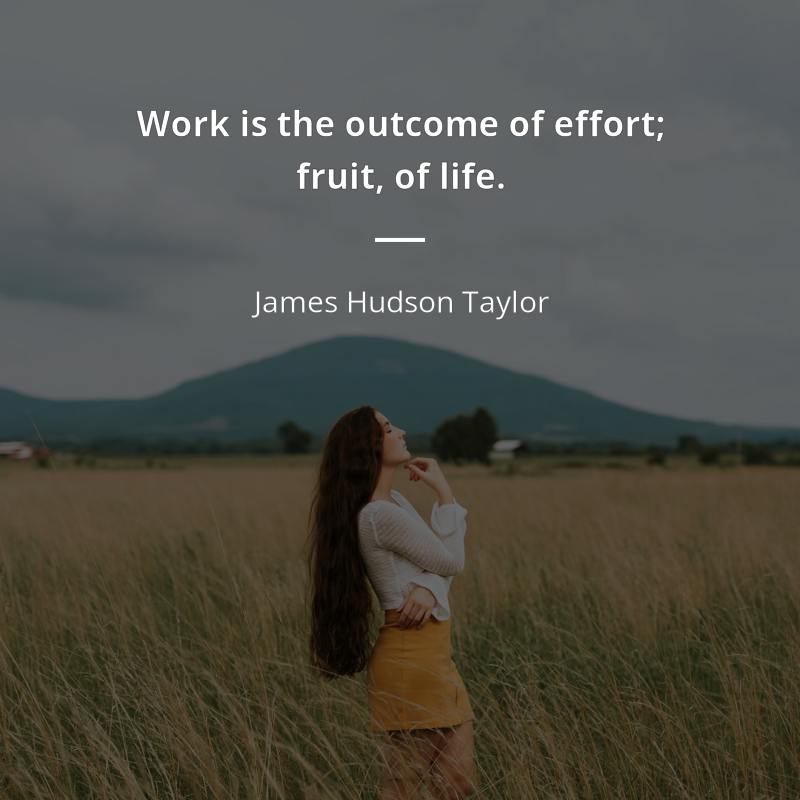 James Hudson Taylor цитата: “Work is the outcome of effort; fruit, of life.”