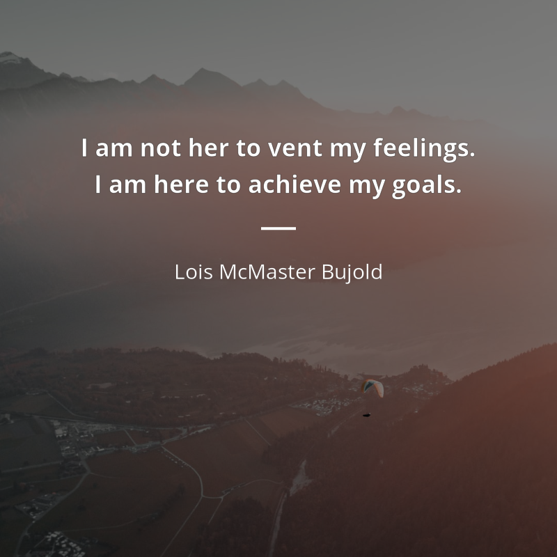 Lois McMaster Bujold цитата: “I am not her to vent my feelings. I am here to achieve my goals.”