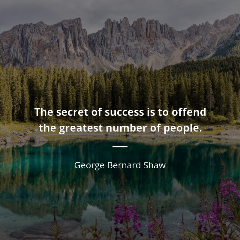 George Bernard Shaw цитата: “The secret of success is to offend the greatest number of people.”