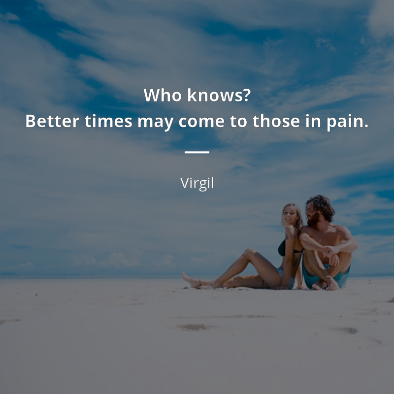Virgil цитата: “Who knows?
Better times may come to those in pain.”