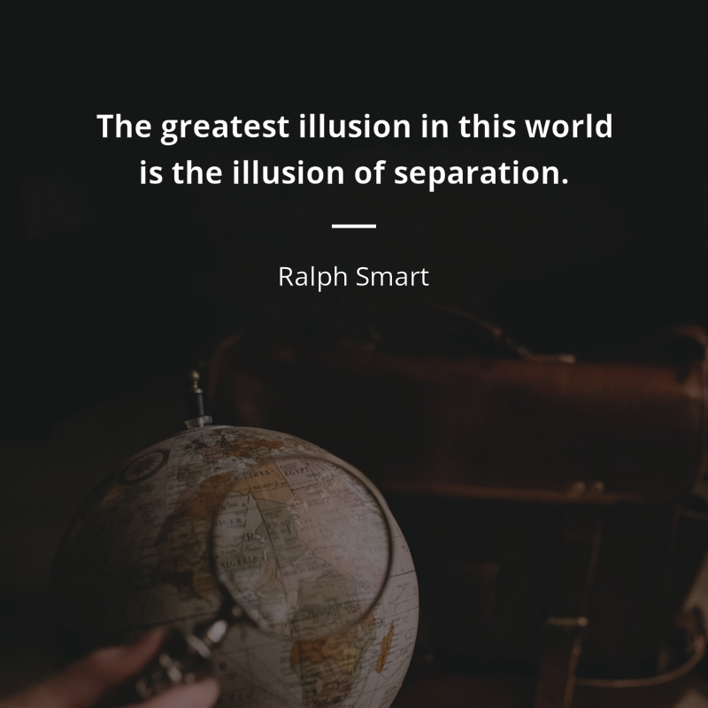 Ralph Smart цитата: “The greatest illusion in this world is the illusion of separation.”