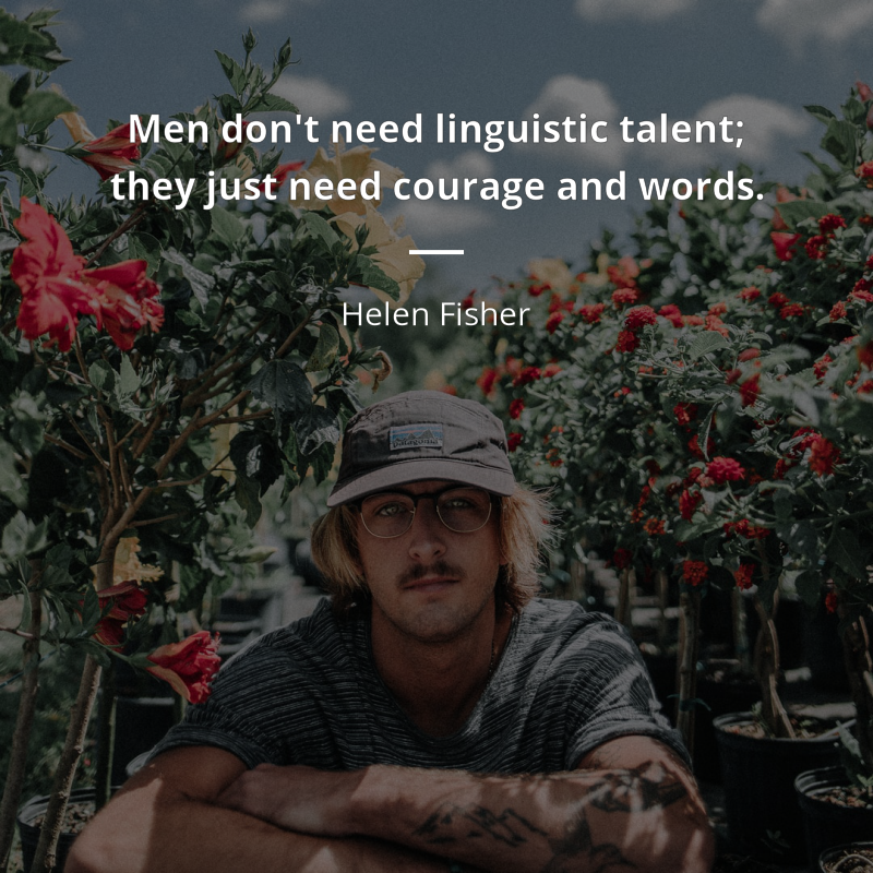Helen Fisher цитата: “Men don't need linguistic talent; they just need courage and words.”