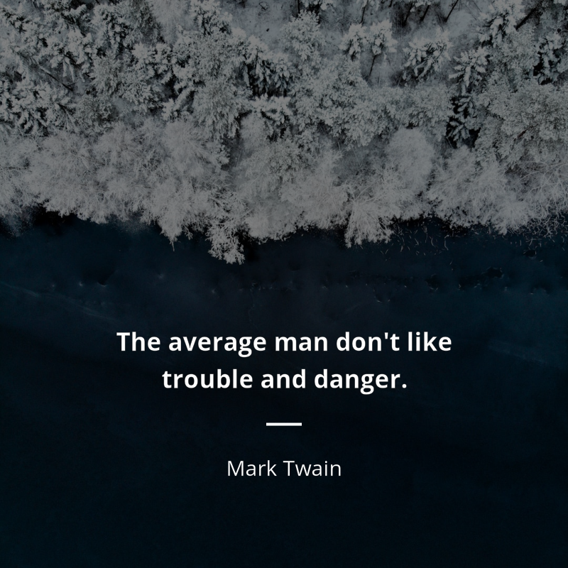 Mark Twain цитата: “The average man don't like trouble and danger.”