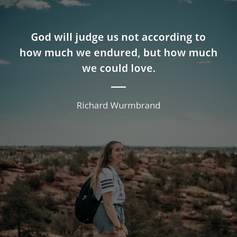 Richard Wurmbrand цитата: “God will judge us not according to how much we endured, but how much we could love”