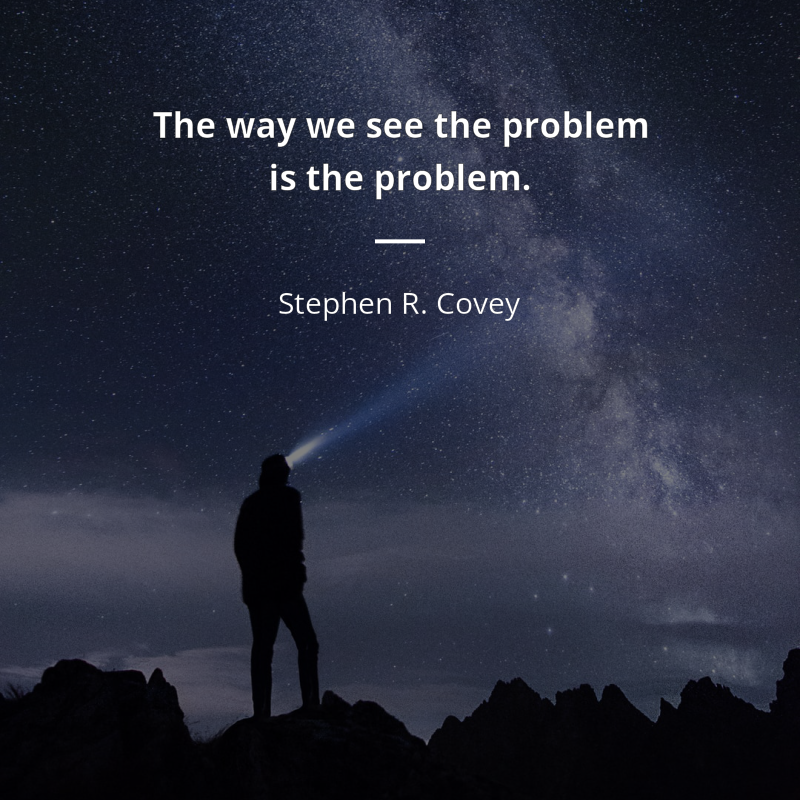 Stephen R. Covey цитата: “The way we see the problem is the problem.”