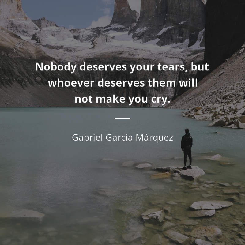 Gabriel García Márquez цитата: “Nobody deserves your tears, but whoever deserves them will not make you cry.”