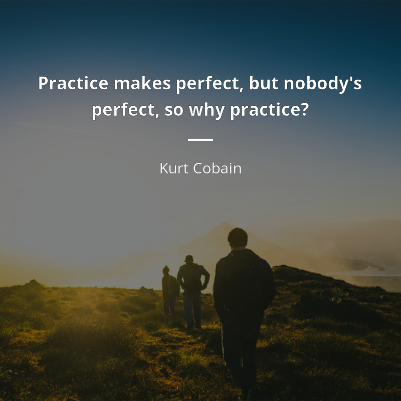 Kurt Cobain цитата: “Practice makes perfect, but nobody's perfect, so why practice?”