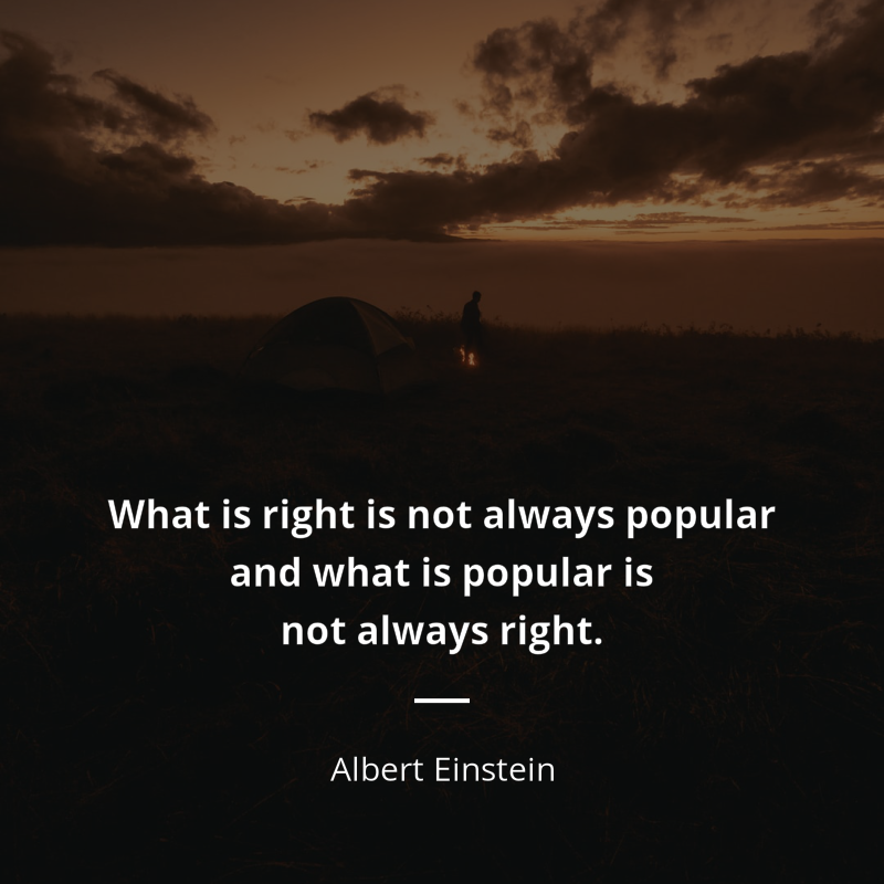 Albert Einstein цитата: “What is right is not always popular and what is popular is not always right.”