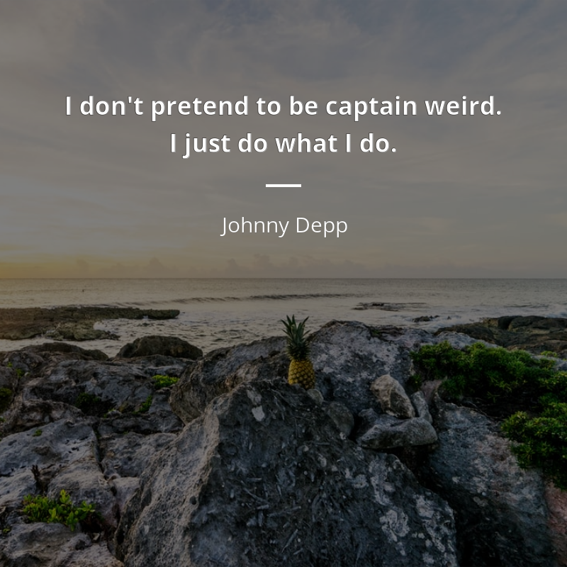 Johnny Depp цитата: “I don't pretend to be captain weird. I just do what I do.”