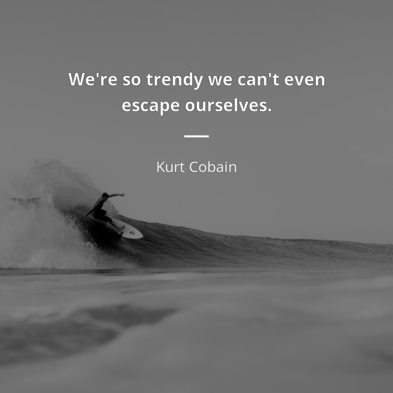 Kurt Cobain цитата: “We're so trendy we can't even escape ourselves.”