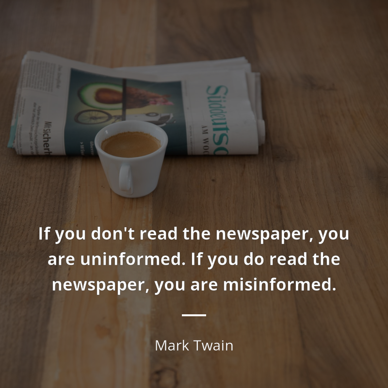 Mark Twain цитата: “If you don't read the newspaper, you are uninformed. If you do read the newspaper, you are misinformed.”