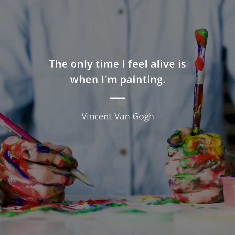 Vincent Van Gogh цитата: “The only time I feel alive is when I'm painting.”