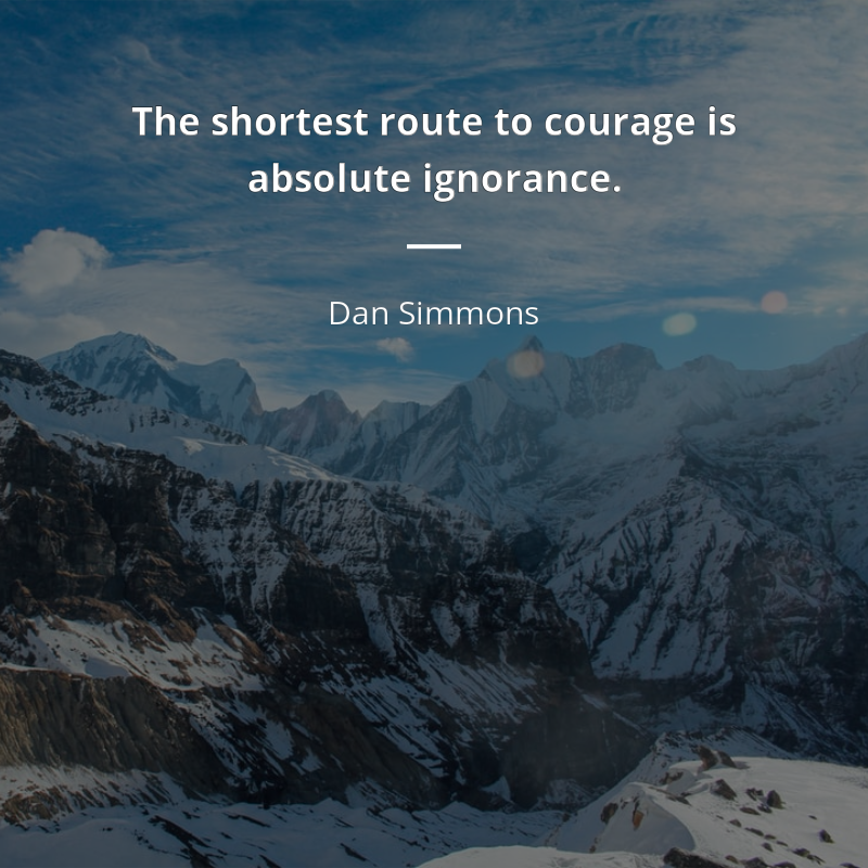 Dan Simmons цитата: “The shortest route to courage is absolute ignorance.”