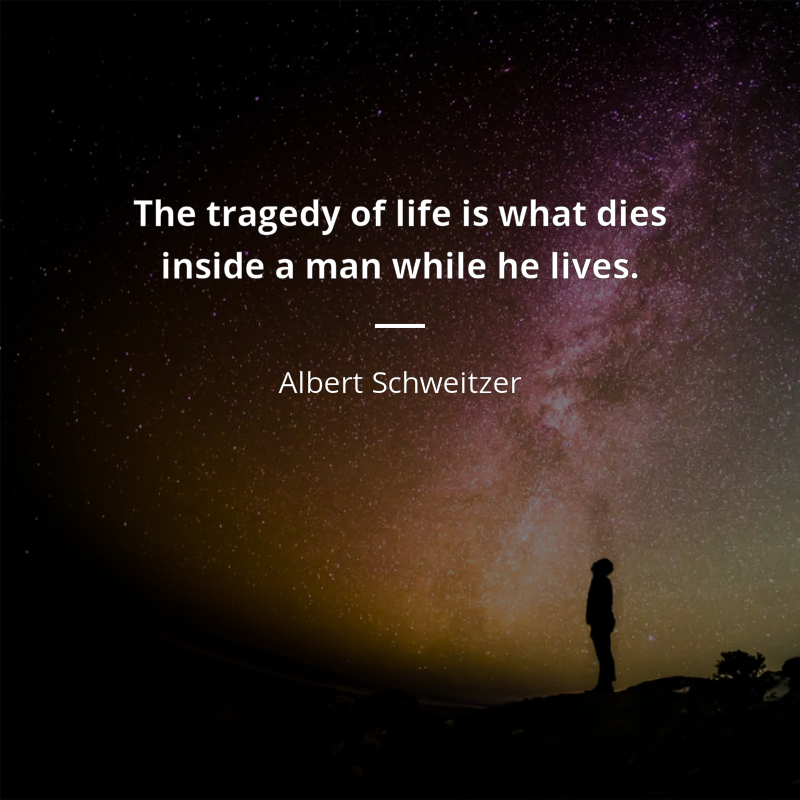 Albert Schweitzer цитата: “The tragedy of life is what dies inside a man while he lives.”