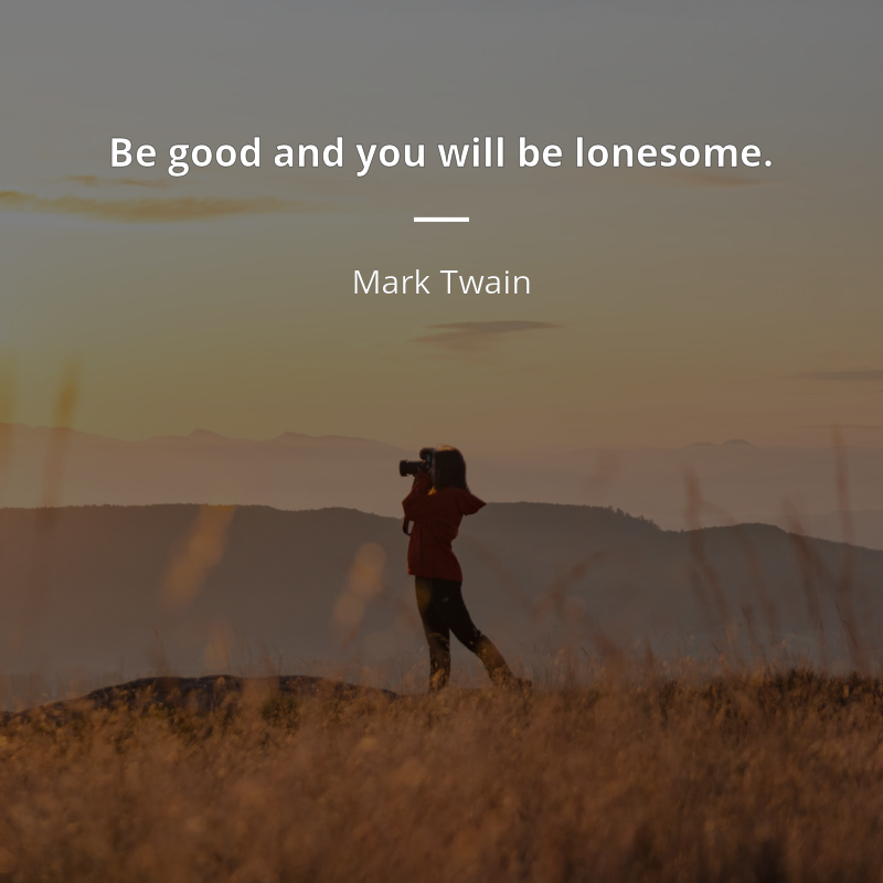 Mark Twain цитата: “Be good and you will be lonesome.”