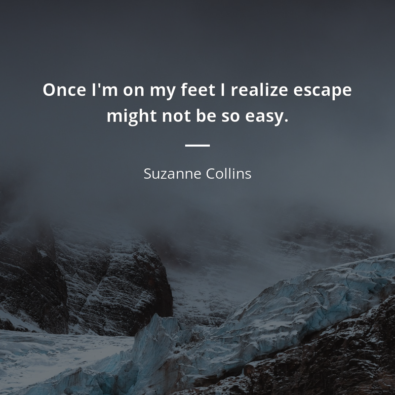 Suzanne Collins цитата: “Once I'm on my feet I realize escape might not be so easy.”
