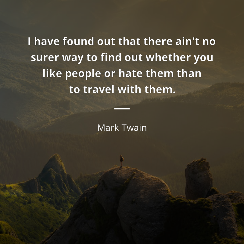 Mark Twain цитата: “I have found out that there ain't no surer way to find out whether you like people or hate them than to travel with them.”