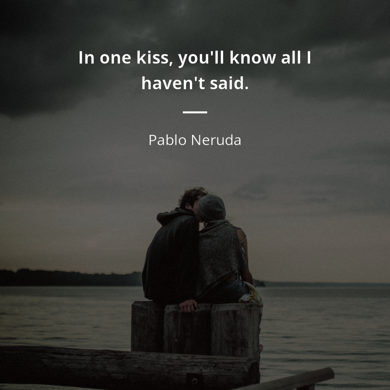 Pablo Neruda цитата: “In one kiss, you'll know all I haven't said.”