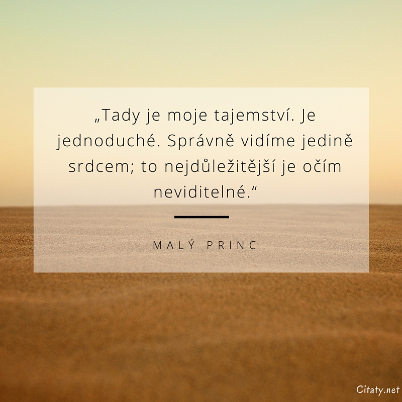 Antoine de Saint-Exupéry цитата: „Tady je moje tajemství. Je jednoduché. Správně vidíme jedině srdcem; to nejdůležitější je očím neviditelné.“